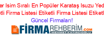 En+Popüler+Isim+Sıralı+En+Popüler+Karataş+Isuzu+Yedek+Parça+Firmaları+Etiketli+Firma+Listesi+Etiketli+Firma+Listesi+Etiketli+Firma+Listesi Güncel+Firmaları!