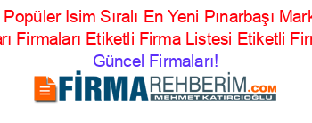 En+Popüler+Isim+Sıralı+En+Yeni+Pınarbaşı+Market+Ekipmanları+Firmaları+Etiketli+Firma+Listesi+Etiketli+Firma+Listesi Güncel+Firmaları!