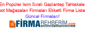 En+Popüler+Isim+Sıralı+Gaziantep+Tahtakale+Spot+Mağazaları+Firmaları+Etiketli+Firma+Listesi Güncel+Firmaları!