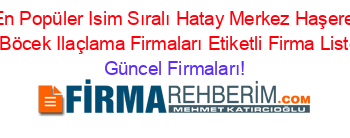 En+Popüler+Isim+Sıralı+Hatay+Merkez+Haşere+Ve+Böcek+Ilaçlama+Firmaları+Etiketli+Firma+Listesi Güncel+Firmaları!