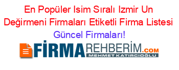 En+Popüler+Isim+Sıralı+Izmir+Un+Değirmeni+Firmaları+Etiketli+Firma+Listesi Güncel+Firmaları!