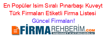 En+Popüler+Isim+Sıralı+Pınarbaşı+Kuveyt+Türk+Firmaları+Etiketli+Firma+Listesi Güncel+Firmaları!