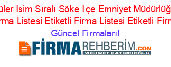 En+Popüler+Isim+Sıralı+Söke+Ilçe+Emniyet+Müdürlüğü+Aydın+Etiketli+Firma+Listesi+Etiketli+Firma+Listesi+Etiketli+Firma+Listesi Güncel+Firmaları!