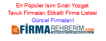 En+Popüler+Isim+Sıralı+Yozgat+Tavuk+Firmaları+Etiketli+Firma+Listesi Güncel+Firmaları!