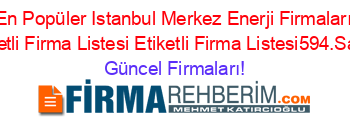 En+Popüler+Istanbul+Merkez+Enerji+Firmaları+Etiketli+Firma+Listesi+Etiketli+Firma+Listesi594.Sayfa Güncel+Firmaları!