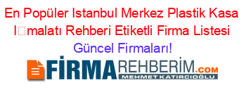 En+Popüler+Istanbul+Merkez+Plastik+Kasa+İmalatı+Rehberi+Etiketli+Firma+Listesi Güncel+Firmaları!