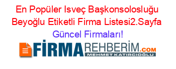 En+Popüler+Isveç+Başkonsolosluğu+Beyoğlu+Etiketli+Firma+Listesi2.Sayfa Güncel+Firmaları!