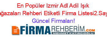 En+Popüler+Izmir+Adl+Adil+Işık+Mağazaları+Rehberi+Etiketli+Firma+Listesi2.Sayfa Güncel+Firmaları!