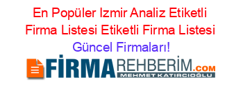 En+Popüler+Izmir+Analiz+Etiketli+Firma+Listesi+Etiketli+Firma+Listesi Güncel+Firmaları!