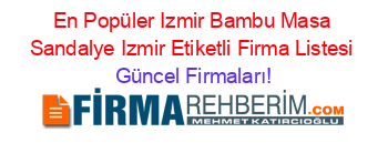En+Popüler+Izmir+Bambu+Masa+Sandalye+Izmir+Etiketli+Firma+Listesi Güncel+Firmaları!