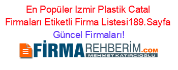 En+Popüler+Izmir+Plastik+Catal+Firmaları+Etiketli+Firma+Listesi189.Sayfa Güncel+Firmaları!