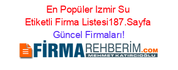 En+Popüler+Izmir+Su+Etiketli+Firma+Listesi187.Sayfa Güncel+Firmaları!