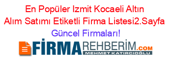 En+Popüler+Izmit+Kocaeli+Altın+Alım+Satımı+Etiketli+Firma+Listesi2.Sayfa Güncel+Firmaları!