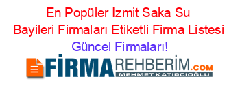 En+Popüler+Izmit+Saka+Su+Bayileri+Firmaları+Etiketli+Firma+Listesi Güncel+Firmaları!