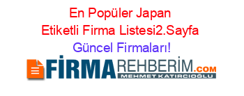 En+Popüler+Japan+Etiketli+Firma+Listesi2.Sayfa Güncel+Firmaları!