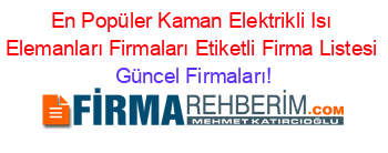 En+Popüler+Kaman+Elektrikli+Isı+Elemanları+Firmaları+Etiketli+Firma+Listesi Güncel+Firmaları!