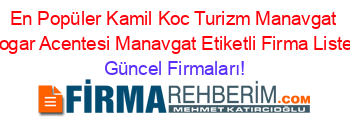 En+Popüler+Kamil+Koc+Turizm+Manavgat+Otogar+Acentesi+Manavgat+Etiketli+Firma+Listesi Güncel+Firmaları!