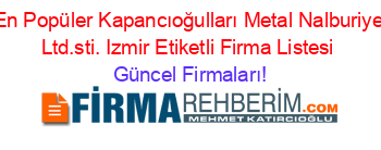 En+Popüler+Kapancıoğulları+Metal+Nalburiye+Ltd.sti.+Izmir+Etiketli+Firma+Listesi Güncel+Firmaları!