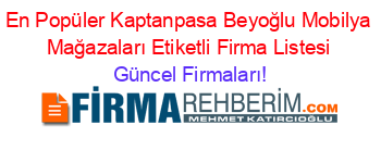 En+Popüler+Kaptanpasa+Beyoğlu+Mobilya+Mağazaları+Etiketli+Firma+Listesi Güncel+Firmaları!