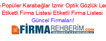 En+Popüler+Karabağlar+Izmir+Optik+Gözlük+Lens+Etiketli+Firma+Listesi+Etiketli+Firma+Listesi Güncel+Firmaları!