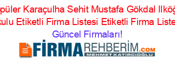 En+Popüler+Karaçulha+Sehit+Mustafa+Gökdal+Ilköğretim+Okulu+Etiketli+Firma+Listesi+Etiketli+Firma+Listesi Güncel+Firmaları!
