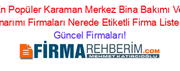 En+Popüler+Karaman+Merkez+Bina+Bakımı+Ve+Onarımı+Firmaları+Nerede+Etiketli+Firma+Listesi Güncel+Firmaları!