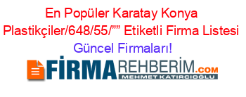 En+Popüler+Karatay+Konya+Plastikçiler/648/55/””+Etiketli+Firma+Listesi Güncel+Firmaları!