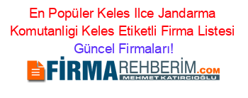 En+Popüler+Keles+Ilce+Jandarma+Komutanligi+Keles+Etiketli+Firma+Listesi Güncel+Firmaları!