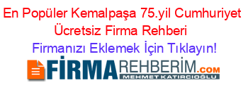 En+Popüler+Kemalpaşa+75.yil+Cumhuriyet+Ücretsiz+Firma+Rehberi+ Firmanızı+Eklemek+İçin+Tıklayın!