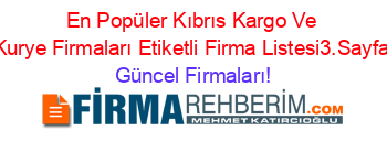 En+Popüler+Kıbrıs+Kargo+Ve+Kurye+Firmaları+Etiketli+Firma+Listesi3.Sayfa Güncel+Firmaları!