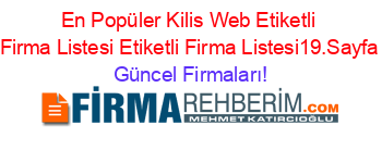 En+Popüler+Kilis+Web+Etiketli+Firma+Listesi+Etiketli+Firma+Listesi19.Sayfa Güncel+Firmaları!