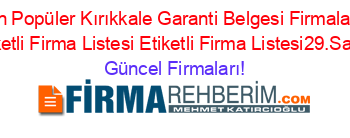 En+Popüler+Kırıkkale+Garanti+Belgesi+Firmaları+Etiketli+Firma+Listesi+Etiketli+Firma+Listesi29.Sayfa Güncel+Firmaları!