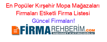 En+Popüler+Kırşehir+Mopa+Mağazaları+Firmaları+Etiketli+Firma+Listesi Güncel+Firmaları!