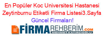 En+Popüler+Koc+Universitesi+Hastanesi+Zeytinburnu+Etiketli+Firma+Listesi3.Sayfa Güncel+Firmaları!
