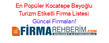 En+Popüler+Kocatepe+Beyoğlu+Turizm+Etiketli+Firma+Listesi Güncel+Firmaları!