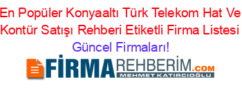 En+Popüler+Konyaaltı+Türk+Telekom+Hat+Ve+Kontür+Satışı+Rehberi+Etiketli+Firma+Listesi Güncel+Firmaları!