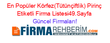 En+Popüler+Körfez(Tütünçiftlik)+Pirinç+Etiketli+Firma+Listesi49.Sayfa Güncel+Firmaları!