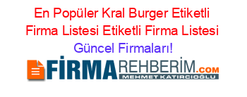 En+Popüler+Kral+Burger+Etiketli+Firma+Listesi+Etiketli+Firma+Listesi Güncel+Firmaları!