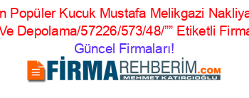 En+Popüler+Kucuk+Mustafa+Melikgazi+Nakliyat+Taşıma+Ve+Depolama/57226/573/48/””+Etiketli+Firma+Listesi Güncel+Firmaları!
