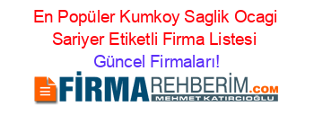 En+Popüler+Kumkoy+Saglik+Ocagi+Sariyer+Etiketli+Firma+Listesi Güncel+Firmaları!