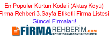 En+Popüler+Kürtün+Kodali+(Aktaş+Köyü)+Firma+Rehberi+3.Sayfa+Etiketli+Firma+Listesi Güncel+Firmaları!