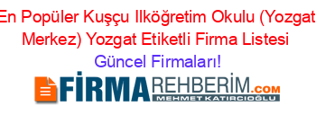 En+Popüler+Kuşçu+Ilköğretim+Okulu+(Yozgat+Merkez)+Yozgat+Etiketli+Firma+Listesi Güncel+Firmaları!