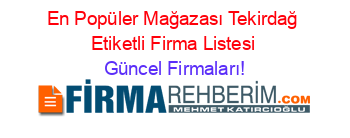 En+Popüler+Mağazası+Tekirdağ+Etiketli+Firma+Listesi Güncel+Firmaları!