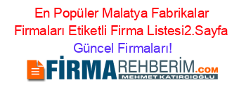 En+Popüler+Malatya+Fabrikalar+Firmaları+Etiketli+Firma+Listesi2.Sayfa Güncel+Firmaları!