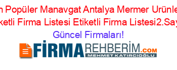 En+Popüler+Manavgat+Antalya+Mermer+Urünleri+Etiketli+Firma+Listesi+Etiketli+Firma+Listesi2.Sayfa Güncel+Firmaları!