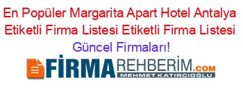En+Popüler+Margarita+Apart+Hotel+Antalya+Etiketli+Firma+Listesi+Etiketli+Firma+Listesi Güncel+Firmaları!