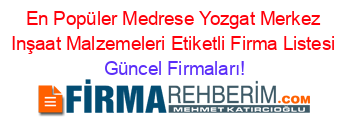 En+Popüler+Medrese+Yozgat+Merkez+Inşaat+Malzemeleri+Etiketli+Firma+Listesi Güncel+Firmaları!