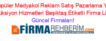 En+Popüler+Medyakol+Reklam+Satış+Pazarlama+Yapım+Prodüksiyon+Hizmetleri+Beşiktaş+Etiketli+Firma+Listesi Güncel+Firmaları!