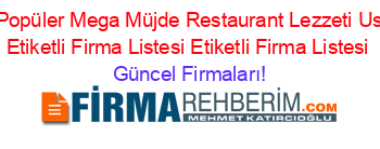 En+Popüler+Mega+Müjde+Restaurant+Lezzeti+Ustad+Etiketli+Firma+Listesi+Etiketli+Firma+Listesi Güncel+Firmaları!