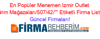 En+Popüler+Menemen+Izmir+Outlet+Indirim+Mağazaları/507/42/””+Etiketli+Firma+Listesi Güncel+Firmaları!